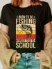 Fashion Tshirt Boys Fishing Shirt Men Born To Go Fishing Forced School T-Shirt